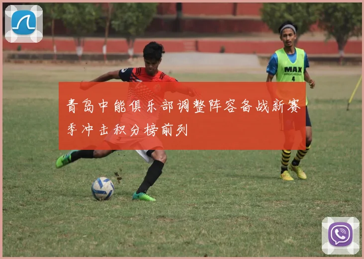 青岛中能俱乐部调整阵容备战新赛季冲击积分榜前列