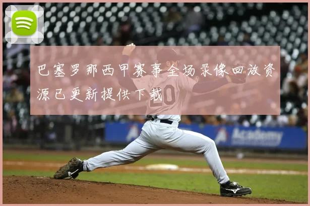 巴塞罗那西甲赛事全场录像回放资源已更新提供下载