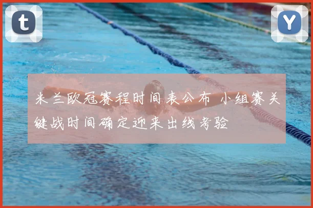 米兰欧冠赛程时间表公布 小组赛关键战时间确定迎来出线考验
