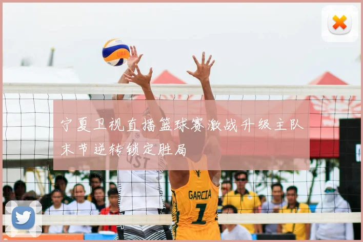 宁夏卫视直播篮球赛激战升级主队末节逆转锁定胜局