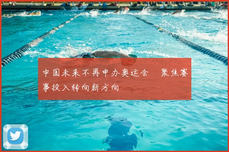 中国未来不再申办奥运会　聚焦赛事投入转向新方向