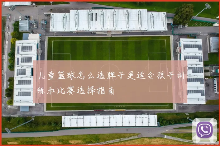 儿童篮球怎么选牌子更适合孩子训练和比赛选择指南