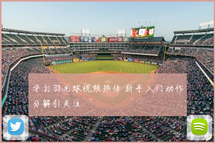 学打羽毛球视频热传 新手入门动作分解引关注