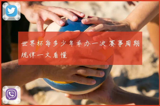 世界杯每多少年举办一次 赛事周期规律一文看懂